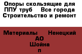 Опоры скользящие для ППУ труб. - Все города Строительство и ремонт » Материалы   . Ненецкий АО,Шойна п.